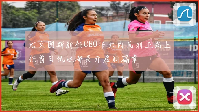 尤文图斯新任CEO卡尔内瓦利正式上任首日抵达都灵开启新篇章